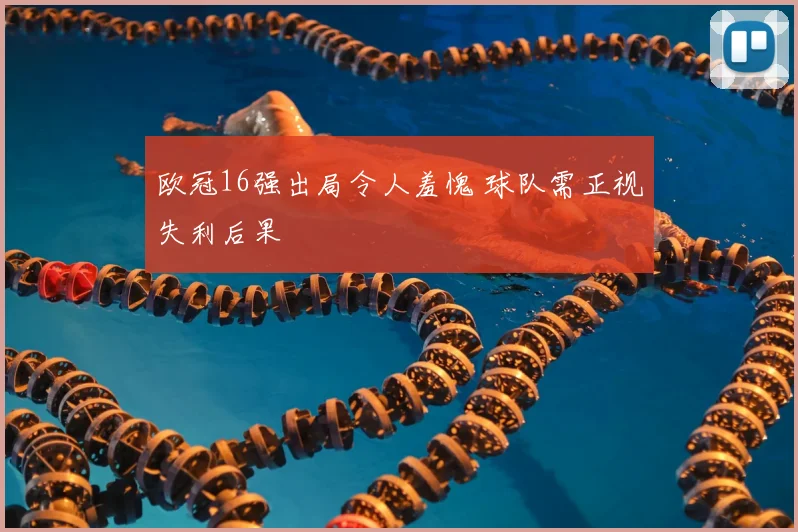 欧冠16强出局令人羞愧 球队需正视失利后果