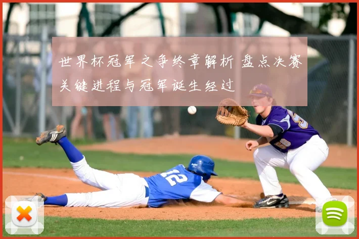 世界杯冠军之争终章解析 盘点决赛关键进程与冠军诞生经过