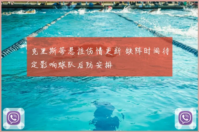 克里斯蒂悬挂伤情更新 缺阵时间待定影响球队后防安排